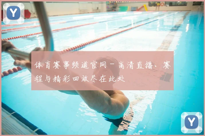体育赛事频道官网 - 高清直播、赛程与精彩回放尽在此处